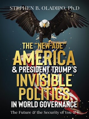 cover image of The "New-Age" America & President Trump's Invisible Politics in World Governance